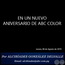 EN UN NUEVO ANIVERSARIO DE ABC COLOR - Por ALCIBADES GONZLEZ DELVALLE - Jueves, 08 de Agosto de 2019